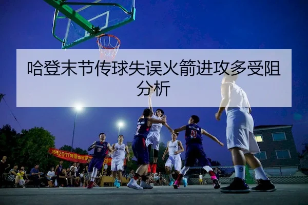 哈登末节传球失误火箭进攻多受阻分析